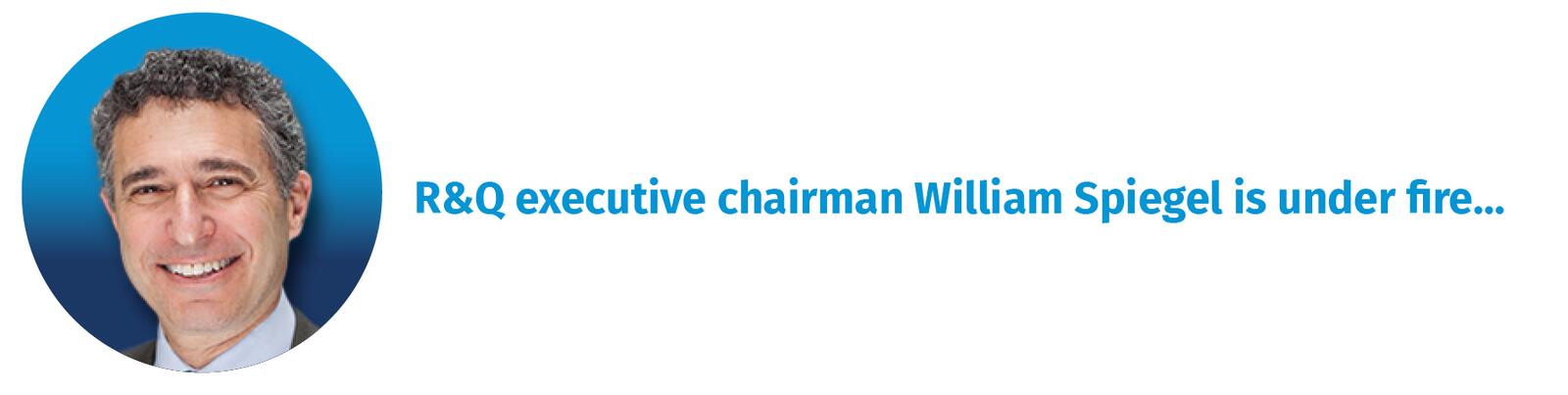 R&Q Executive Chairman William Spiegel is under fire