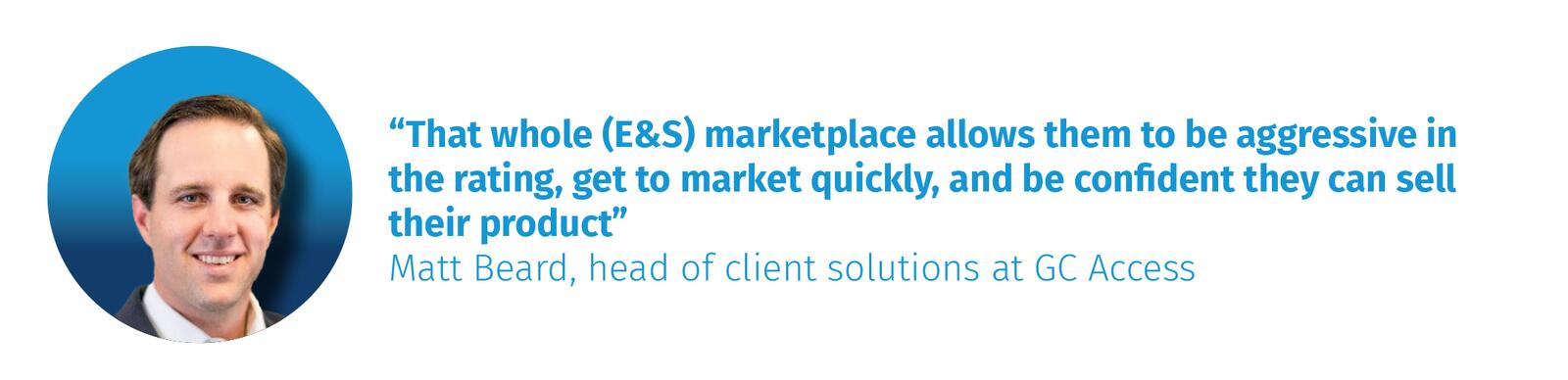 “That whole (E&S) marketplace allows them to be aggressive in the rating, get to market quickly, and be confident they can sell their product” Matt Beard, head of client solutions at GC Access