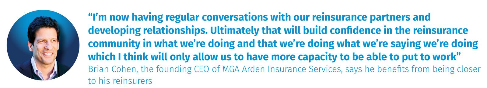 Brian Cohen, the founding CEO of MGA Arden Insurance Services, says he benefits from being closer to his reinsurers