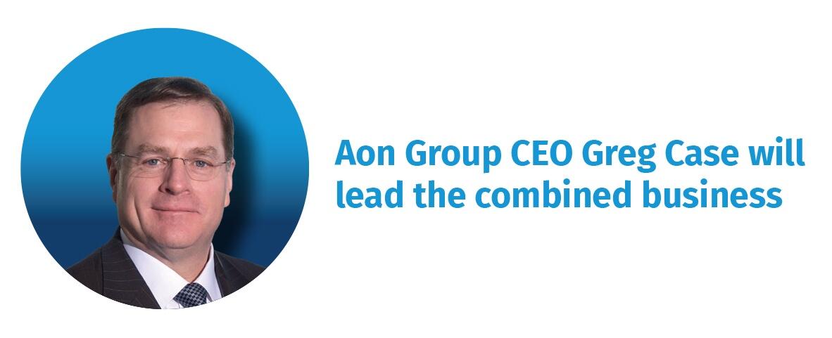 Aon Group CEO Greg Case will lead the combined business 