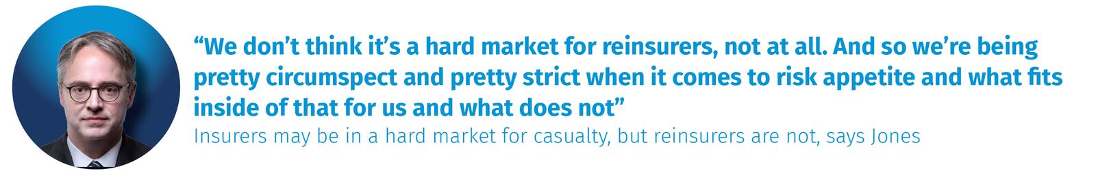 Insurers may be in a hard market for casualty, but reinsurers are not, says Jones